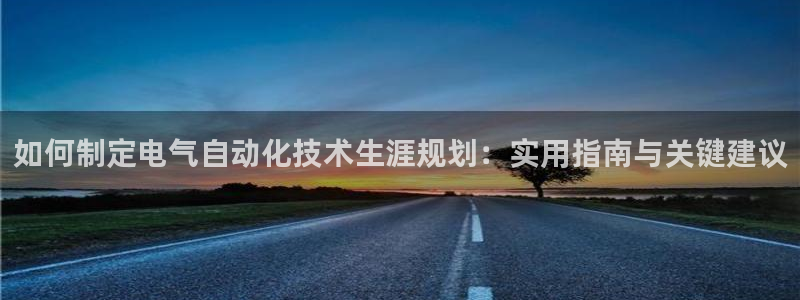 凯发是什么意思：如何制定电气自动化技术生涯规划：实