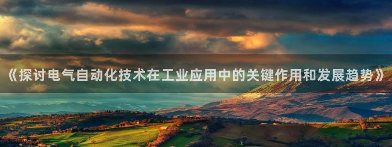 凯发k8娱乐官网旗舰厅：《探讨电气自动化技术在工业